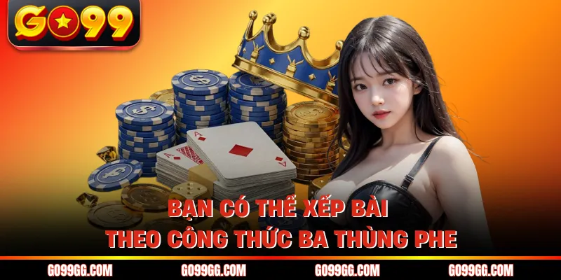 Game Mậu Binh GO99 - Trò Chơi Đấu Trí Căng Não Nhất 2026 4 Bạn có thể xếp bài theo công thức ba thùng phe