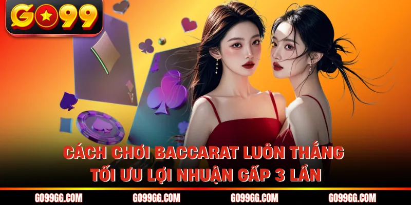 Cách Chơi Baccarat Luôn Thắng - Tối Ưu Lợi Nhuận Gấp 3 Lần 1 Cách Chơi Baccarat Luôn Thắng - Tối Ưu Lợi Nhuận Gấp 3 Lần