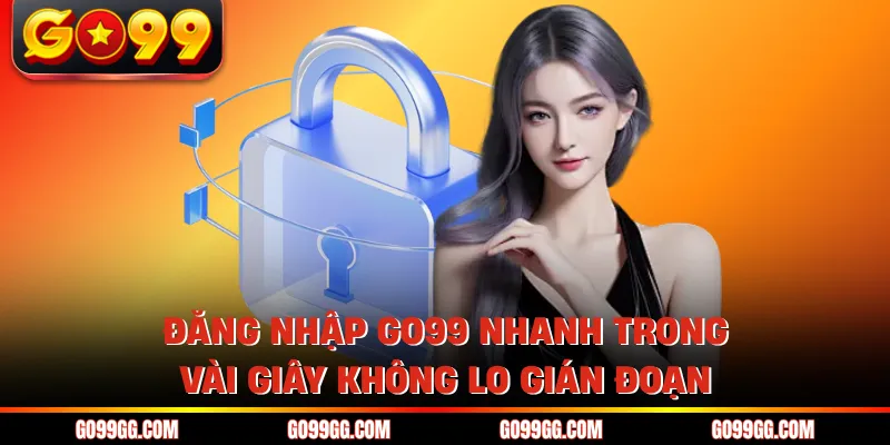 Đăng Nhập GO99 Nhanh Trong Vài Giây Không Lo Gián Đoạn 1 Đăng Nhập GO99 Nhanh Trong Vài Giây Không Lo Gián Đoạn
