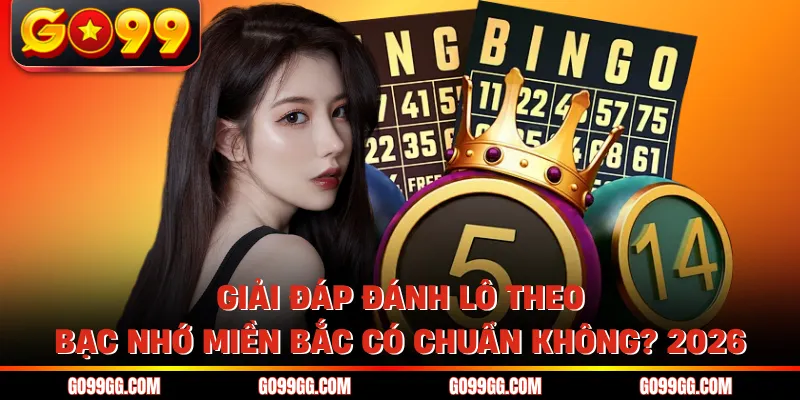 Giải Đáp Đánh Lô Theo Bạc Nhớ Miền Bắc Có Chuẩn Không? 2026 2 Giải đáp đánh lô theo bạc nhớ miền Bắc có chuẩn không?