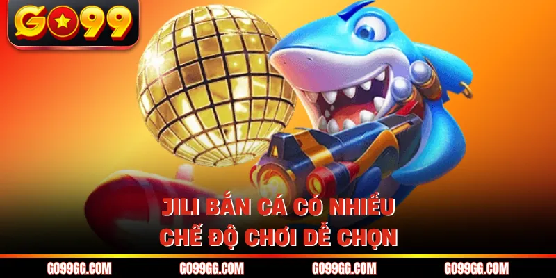 Jili Bắn Cá - Sảnh Game Thu Hút 10.000+ Người Mỗi Ngày 3 Jili bắn cá có nhiều chế độ chơi dễ chọn