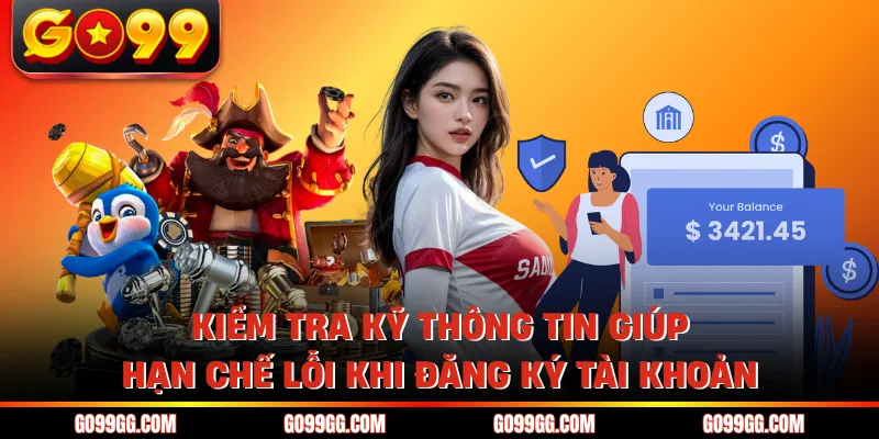 Đăng Ký GO99 Dễ Dàng Hoàn Tất Trong 2 Phút Không Gián Đoạn 4 Kiểm tra kỹ thông tin giúp hạn chế lỗi khi đăng ký tài khoản