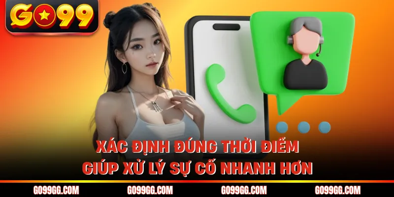 Liên Hệ GO99 Nhanh Chóng Nhận Hỗ Trợ Chỉ Trong Vài Phút 1 Xác định đúng thời điểm giúp xử lý sự cố nhanh hơn